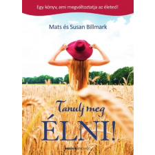 Bioenergetic Kiadó Mats Billmark - Susan Billmark: Tanulj meg ÉLNI! - Egy könyv, ami megváltoztatja az életed! életmód, egészség