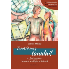 Bioenergetic Lantos Mihály - Tanítsd meg tanulni! - A Lépéselőny tanulási stratégia szülőknek (új példány) társadalom- és humántudomány