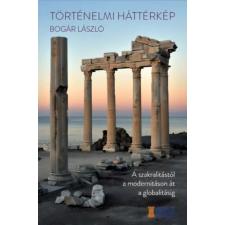 Bogár László - Történelmi háttérkép - A szakralitástól a modernitáson át a globalitásig egyéb könyv