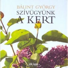 Centrál Könyvek Bálint György: Szívügyünk a kert életmód, egészség