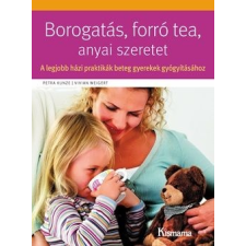 Centrál Könyvek Borogatás, forró tea, anyai szeretet – A legjobb házi praktikák beteg gyerekek gyógyításához gyógytea