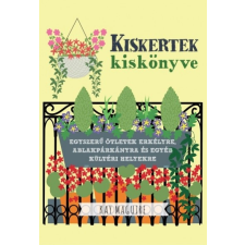 Centrál Könyvek Kay Maguire: Kiskertek kiskönyve - Egyszerű ötletek erkélyre, ablakpárkányra és egyéb kültéri helyekre életmód, egészség