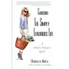  Choosing the Simply Luxurious Life: A Modern Woman's Guide – Shannon Ables idegen nyelvű könyv