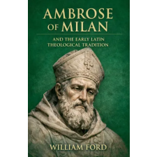 Colloquium Ambrose of Milan and the Early Latin Theological Tradition | William Ford idegen nyelvű könyv