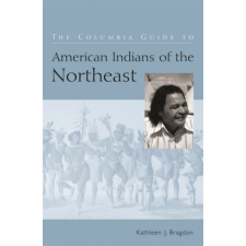  Columbia Guide to American Indians of the Northeast – Kathleen J. Bragdon idegen nyelvű könyv