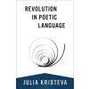 Columbia University Press Revolution in Poetic Language – Julia Kristeva,Margaret Waller,Leon Roudiez