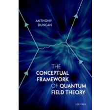  Conceptual Framework of Quantum Field Theory – Anthony Duncan idegen nyelvű könyv