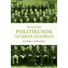 Corvina Csiffáry Gabriella - Magyar politikusok az iskolapadban történelem