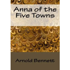 Createspace Independent Publishing Platform Anna of the Five Towns | Arnold Bennett egyéb könyv