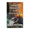 Createspace Independent Publishing Platform Blacksmithing: 20 Easy Projects for Beginners: (Blacksmith, How To Blacksmith) | Anthony Black