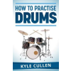 Createspace Independent Publishing Platform How To Practise Drums – MR Kyle Cullen (Puha kötésű)