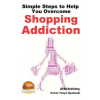 Createspace Independent Publishing Platform Simple Steps to Help You Overcome Shopping Addiction | Colvin Tonya Nyakundi,John Davidson,Mendon Cottage Books