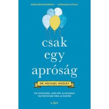 Csak egy apróság - Kis szokások, amelyek alapjaiban változtatják meg az életed életmód, egészség