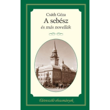 Csáth Géza CSÁTH GÉZA - A SEBÉSZ ÉS MÁS NOVELLÁK - ÉLETRE SZÓLÓ OLVASMÁNYOK irodalom
