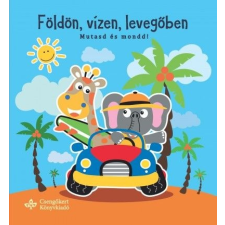 Csengőkert Kft. Földön, vízen, levegőben - Mutasd és mondd! gyermek- és ifjúsági könyv
