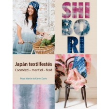 CSER KÖNYVKIADÓ ÉS KERESKEDELMI KFT Shibori - japán textilfestés - Csomózd - merítsd - fesd hobbi, szabadidő