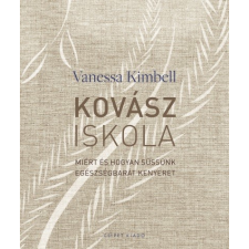 Csipet Kiadó Kovásziskola - Miért és hogyan süssünk egészségbarát kenyeret gasztronómia