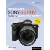  David Busch's Sony Alpha a7R IV Guide to Digital Photography – David D. Busch