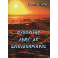 Deák Sándor GYÓGYÍTÁS FÉNY- ÉS SZÍNTERÁPIÁVAL életmód, egészség