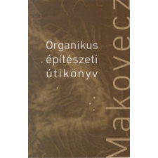 Dénes Eszter;Dénes György ORGANIKUS ÉPÍTÉSZETI ÚTIKÖNYV művészet