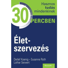 Detlef Koenig, Susanne Roth, Lothar Seiwert - ÉLETSZERVEZÉS - HASZNOS TUDÁS MINDENKINEK 30 PERCBEN ajándékkönyv