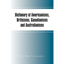  Dictionary of Americanisms, Briticisms, Canadianisms and Australianisms – V S Matyushenkov idegen nyelvű könyv