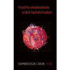 Dombrovszki Áron - Filozófiai elméletalkotás a késő kapitalizmusban egyéb könyv