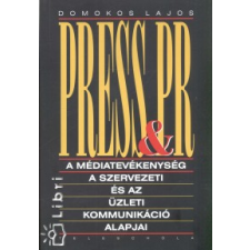 Domokos Lajos Press &amp; PR - A médiatevékenység, a szervezeti és az üzleti kommunikáció alapjai gazdaság, üzlet