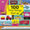 Dorling Kindersley Ltd 100 First Things That Go | Dawn Sirett
