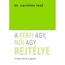 Dr. Caroline Leaf A férfi agy, női agy rejtélye társadalom- és humántudomány