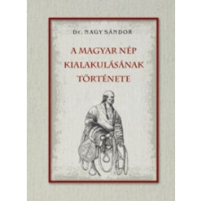 Dr. Nagy Sándor A magyar nép kialakulásának története történelem