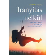 Dr. Shefali Tsabary TSABARY, SHEFALI DR. - IRÁNYÍTÁS NÉLKÜL életmód, egészség