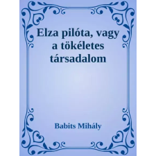 Dr. Tóth András János (magánkiadás) Elza pilóta, vagy a tökéletes társadalom egyéb e-könyv