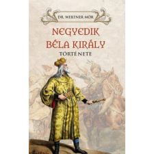 Dr. Wertner Mór - Negyedik Béla király története egyéb könyv