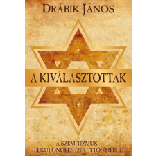 Drábik János - A kiválasztottak - A szemitizmus - Elkülönülés és kettős mérce egyéb könyv
