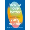 Ebury Publishing How To Love Better | Yung Pueblo