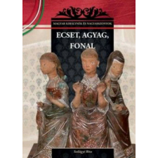 Ecset, agyag, fonal - Magyar királynék és nagyasszonyok 26. történelem