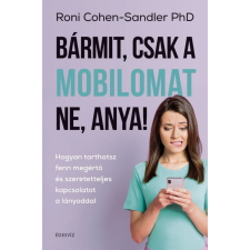 Édesvíz Kiadó Bármit, csak a mobilomat ne, anya! életmód, egészség