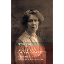 Edith Maryon - Rudolf Steiner és a dornachi Krisztus-szobor ezoterika