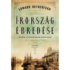 Edward Rutherfurd RUTHERFURD, EDWARD - ÍRORSZÁG ÉBREDÉSE - HÕSÖK A TÖRTÉNELEM SZÍNPADÁN történelem
