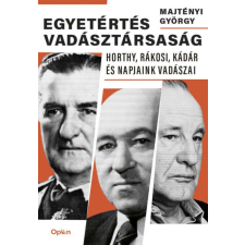  Egyetértés vadásztársaság - Horthy, Rákosi, Kádár és napjaink vadászai történelem