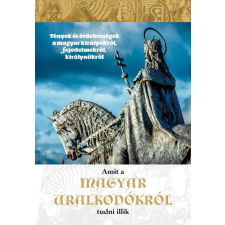 Elektra Könyvkiadó Amit a magyar uralkodókról tudni illik történelem