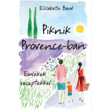 Elizabeth Bard BARD, ELIZABETH - PIKNIK PROVENCE-BAN - EMLÉKEK RECEPTEKKEL irodalom
