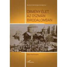 Elke Hartmann Örmény élet az Oszmán Birodalomban történelem