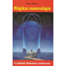 Elmer Warner MÁGIKUS NUMEROLÓGIA - A SZÁMOK TITOKZATOS NYELVEZETE ezoterika