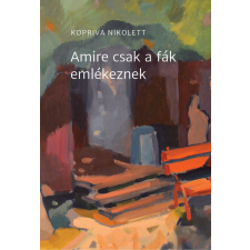 Előretolt helyőrség íróakadémia Kopriva Nikolett - Amire csak a fák emlékeznek egyéb könyv