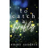 Emmy Sanders To Catch a Firefly – Emmy Sanders (Kemény kötésű)