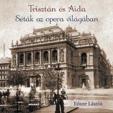 Eősze László EÕSZE LÁSZLÓ - TRISZTÁN ÉS AIDA - SÉTÁK AZ OPERA VILÁGÁBAN művészet