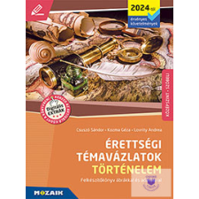  Érettségi témavázlatok - Történelem, középszint (2024-től érv. követelmények) tankönyv