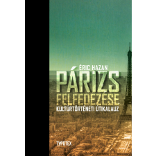Éric Hazan HAZAN, ÉRIC - PÁRIZS FELFEDEZÉSE - KULTÚRTÖRTÉNETI ÚTIKALAUZ ajándékkönyv